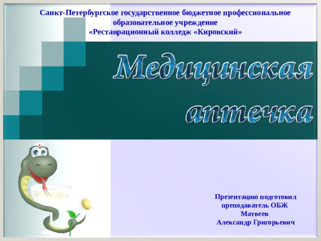 Санкт-Петербургское государственное бюджетное профессиональное образовательное учреждение «Реставрационный колледж «Кировский» Первая помощь Презентацию подготовил преподаватель ОБЖ  Матвеев Александр Григорьевич  