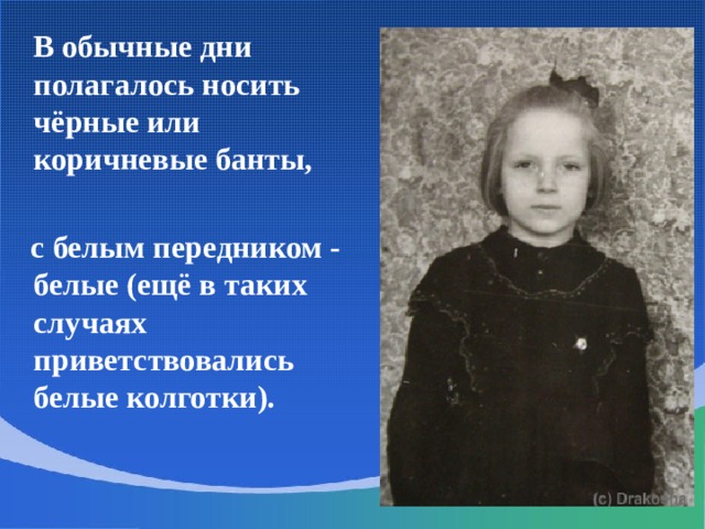  В обычные дни полагалось носить чёрные или коричневые банты,   с белым передником - белые (ещё в таких случаях приветствовались белые колготки). 