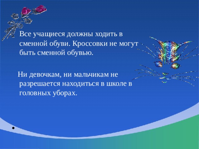  Все учащиеся должны ходить в сменной обуви. Кроссовки не могут быть сменной обувью.  Ни девочкам, ни мальчикам не разрешается находиться в школе в головных уборах. 