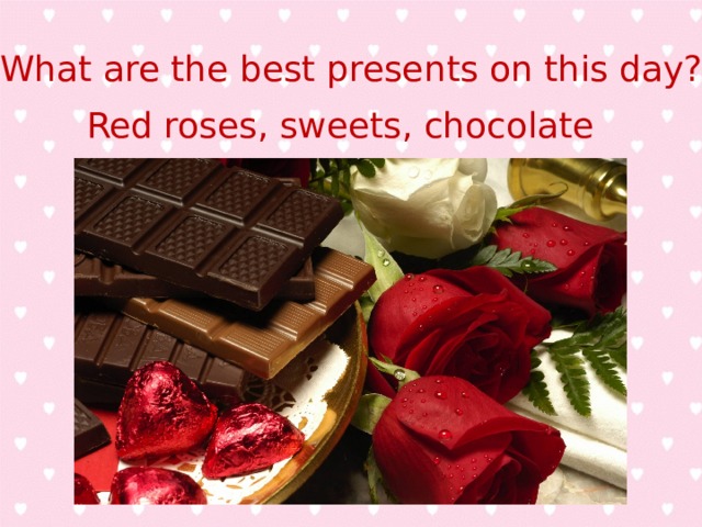 What are the best presents on this day? Red roses, sweets, chocolate 