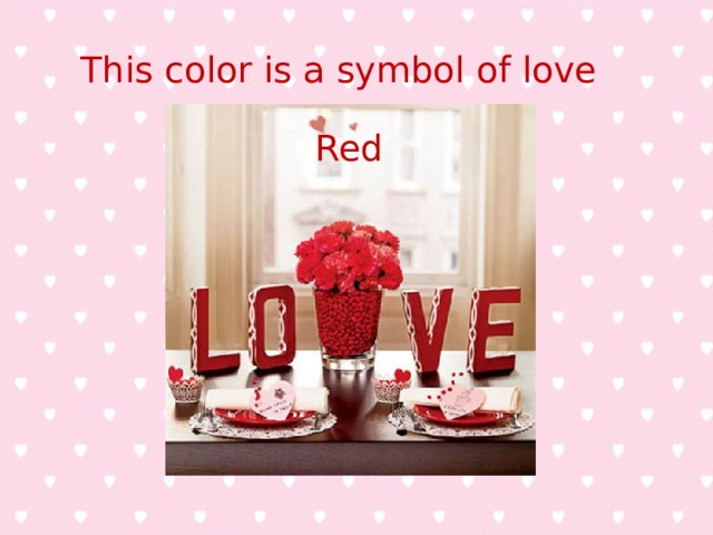This color is a symbol of love Red 