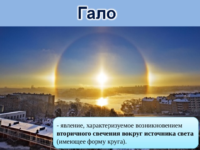 - явление, характеризуемое возникновением вторичного свечения вокруг источника света (имеющее форму круга). 
