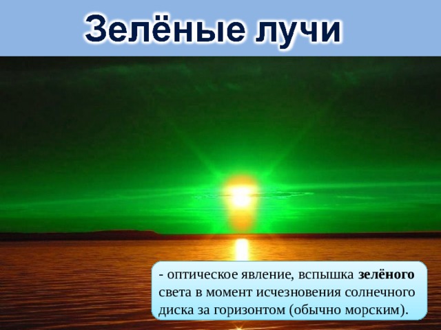 - оптическое явление, вспышка зелёного света в момент исчезновения солнечного диска за горизонтом (обычно морским). 