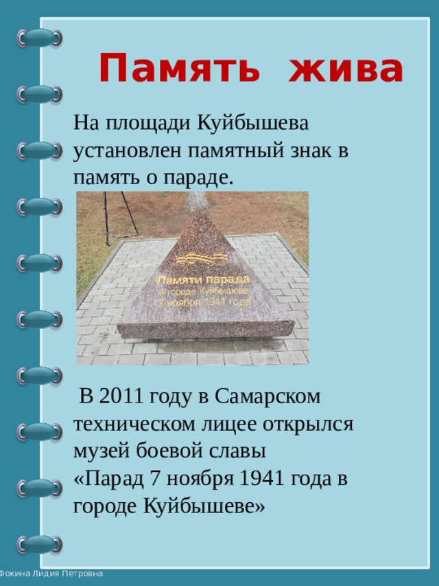  Память жива   На площади Куйбышева установлен памятный знак в память о параде.  В 2011 году в Самарском техническом лицее открылся музей боевой славы «Парад 7 ноября 1941 года в городе Куйбышеве»   