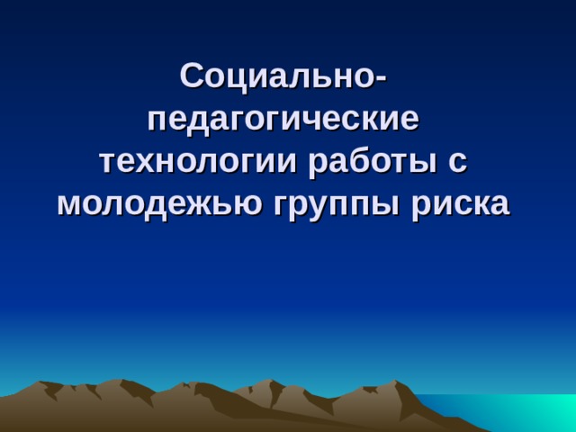 Технологии работы с молодежью группыриска