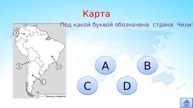 Карта Под какой буквой обозначена страна Чили? A B C D 