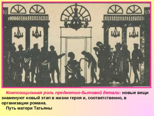 Композиционная роль предметно-бытовой детали: новые вещи знаменуют новый этап в жизни героя и, соответственно, в организации романа. Путь матери Татьяны 