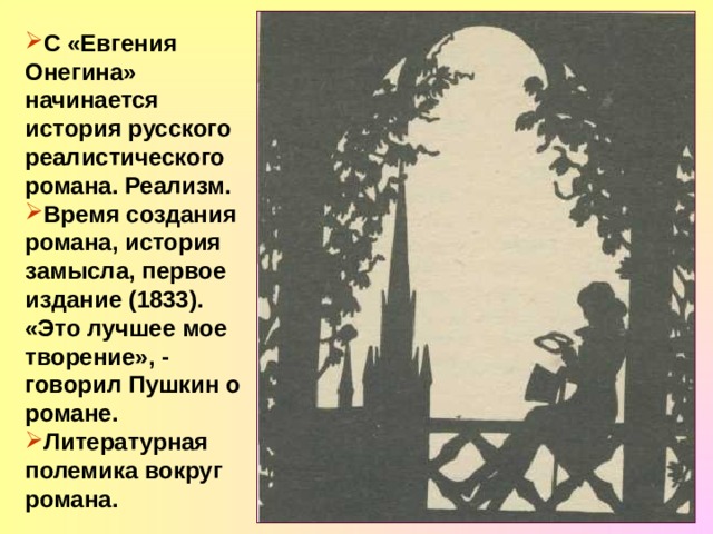 С «Евгения Онегина» начинается история русского реалистического романа. Реализм. Время создания романа, история замысла, первое издание (1833). «Это лучшее мое творение», - говорил Пушкин о романе. Литературная полемика вокруг романа. 
