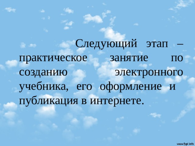  Следующий этап – практическое занятие по созданию электронного учебника, его оформление и публикация в интернете. 