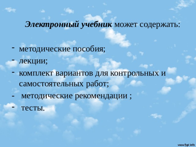  Электронный учебник может содержать: методические пособия; лекции; комплект вариантов для контрольных и самостоятельных работ; - методические рекомендации ;  тесты.   