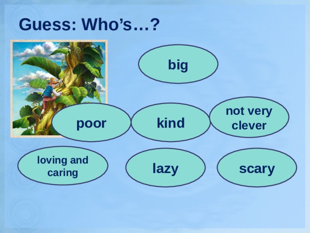 Guess: Who’s…? big not very clever kind poor loving and caring scary lazy 