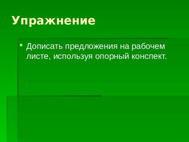 Упражнение Дописать предложения на рабочем листе, используя опорный конспект. 