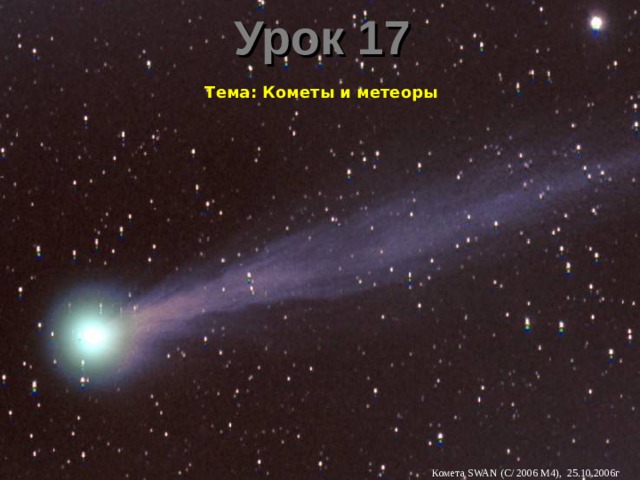 Урок 17 Тема: Кометы и метеоры Комета SWAN ( С/ 2006 М4), 25.10.2006г 