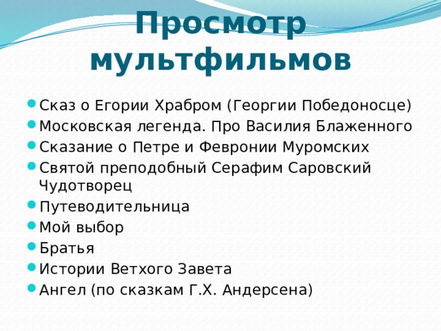 Просмотр мультфильмов Сказ о Егории Храбром (Георгии Победоносце) Московская легенда. Про Василия Блаженного Сказание о Петре и Февронии Муромских Святой преподобный Серафим Саровский Чудотворец Путеводительница Мой выбор Братья Истории Ветхого Завета Ангел (по сказкам Г.Х. Андерсена) 