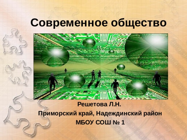 Современное общество Решетова Л.Н.  Приморский край, Надеждинский район  МБОУ СОШ № 1 