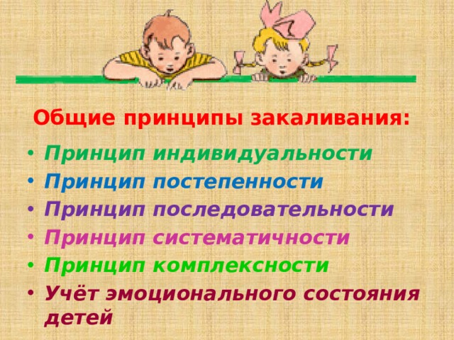 Общие принципы закаливания: Принцип индивидуальности Принцип постепенности Принцип последовательности Принцип систематичности Принцип комплексности Учёт эмоционального состояния детей 
