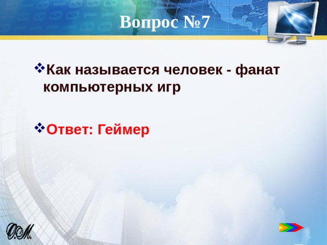 Вопрос №7 Как называется человек - фанат компьютерных игр  Ответ: Геймер 