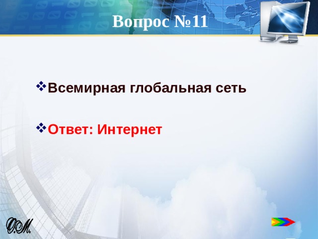 Вопрос №11 Всемирная глобальная сеть   Ответ: Интернет  