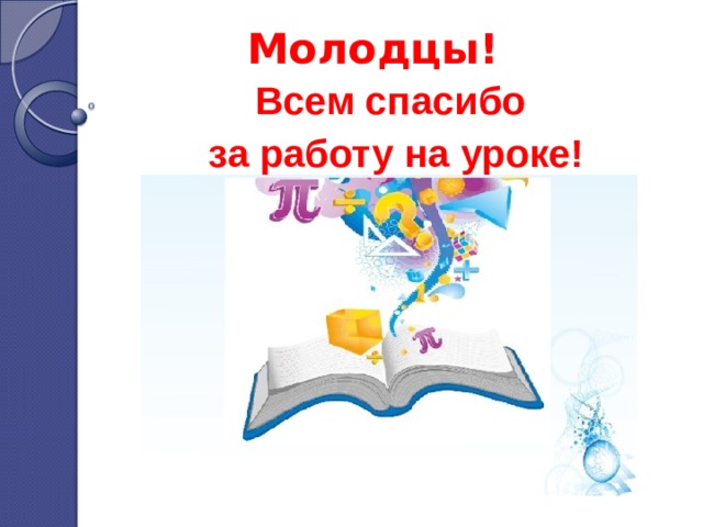 Молодцы! Всем спасибо за работу на уроке! 