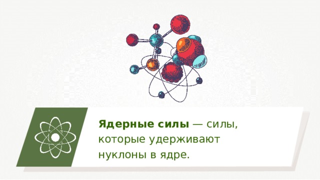 Ядерные силы — силы, которые удерживают нуклоны в ядре. 