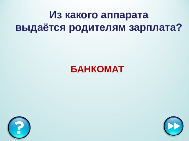 Из какого аппарата  выдаётся родителям зарплата?  БАНКОМАТ 