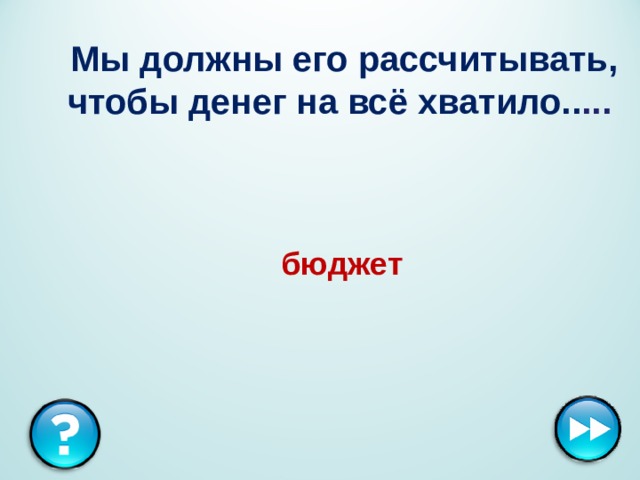  Мы должны его рассчитывать, чтобы денег на всё хватило.. ...  бюджет 