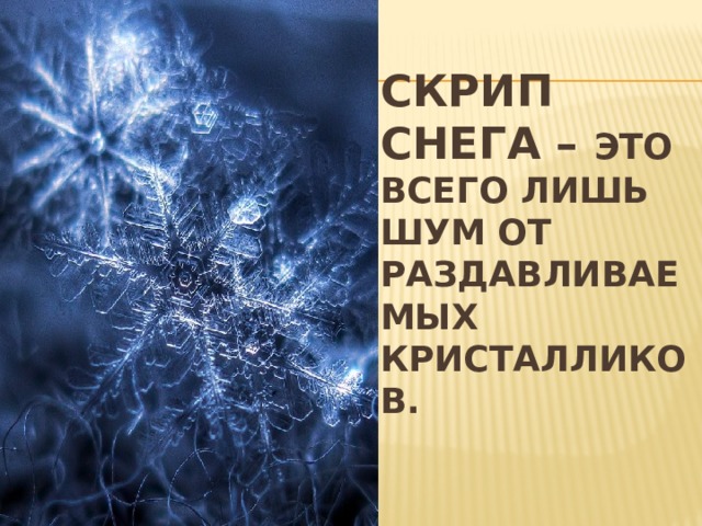 Скрип снега – это всего лишь шум от раздавливаемых кристалликов.  