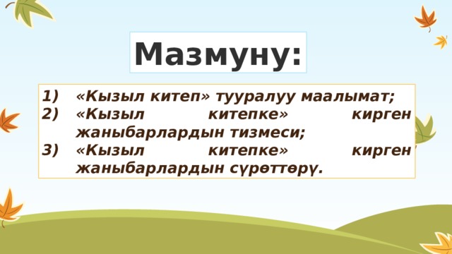 Мазмуну: «Кызыл китеп» тууралуу маалымат; «Кызыл китепке» кирген жаныбарлардын тизмеси; «Кызыл китепке» кирген жаныбарлардын сүрөттөрү. 
