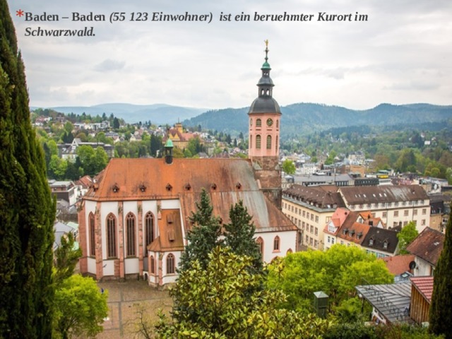 Baden – Baden (55 123 Einwohner) ist ein beruehmter Kurort im Schwarzwald. 