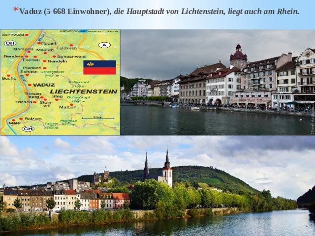 Vaduz (5 668 Einwohner) , die Hauptstadt von Lichtenstein, liegt auch am Rhein. 