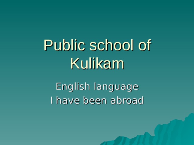 Public school of Kulikam English language I have been abroad 