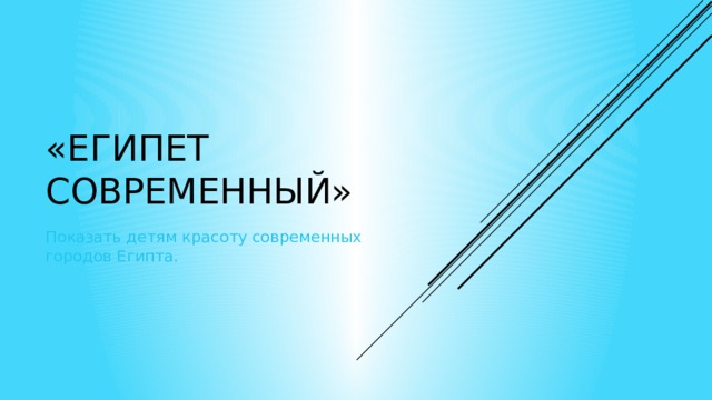 «Египет современный» Показать детям красоту современных городов Египта. 