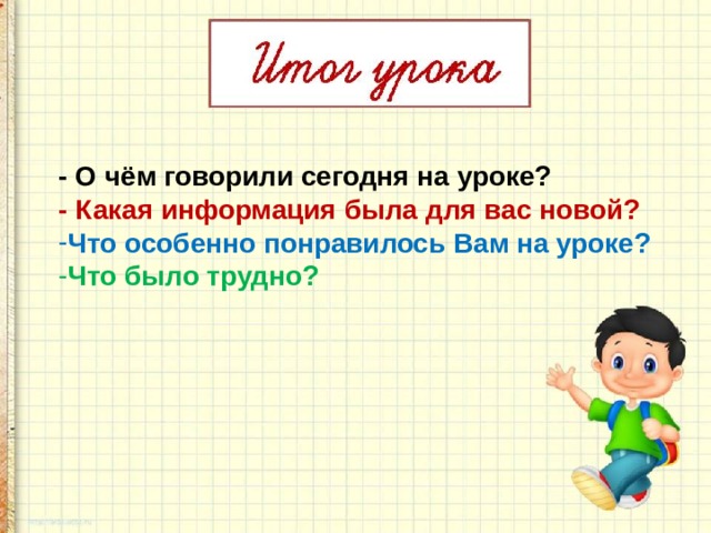 - О чём говорили сегодня на уроке? - Какая информация была для вас новой? Что особенно понравилось Вам на уроке? Что было трудно? 