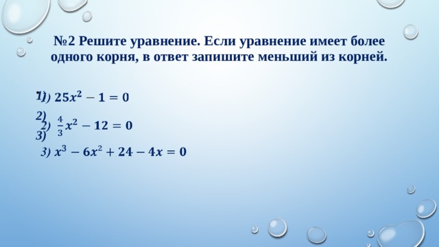 № 2 Решите уравнение. Если уравнение имеет более одного корня, в ответ запишите меньший из корней.    1)   2)   3)  