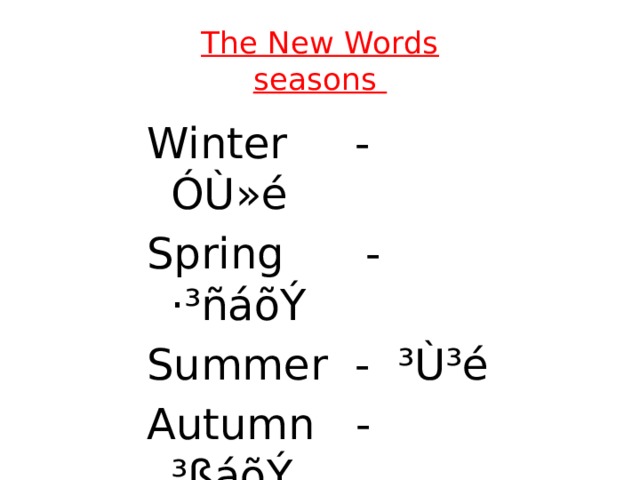 The New Words  seasons Winter - ÓÙ»é Spring - ·³ñáõÝ Summer - ³Ù³é Autumn - ³ßáõÝ 
