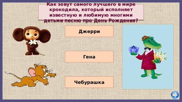 Как зовут самого лучшего в мире крокодила, который исполняет известную и любимую многими детьми песню про День Рождения? Джерри Гена Чебурашка 