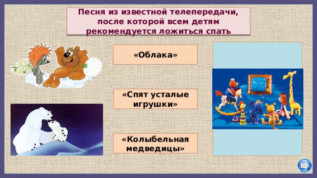 Песня из известной телепередачи, после которой всем детям рекомендуется ложиться спать «Облака» «Спят усталые игрушки» «Колыбельная медведицы» 
