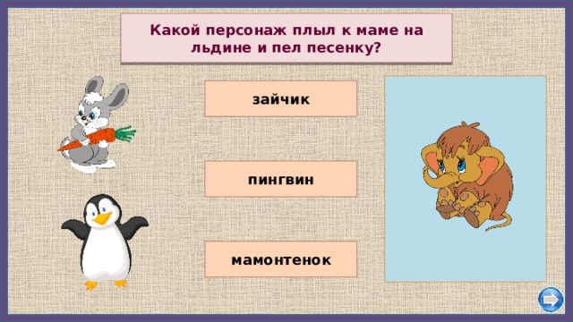 Какой персонаж плыл к маме на льдине и пел песенку? зайчик пингвин мамонтенок 