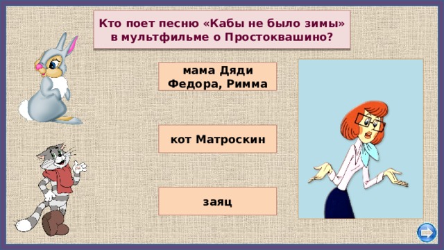 Кто поет песню «Кабы не было зимы» в мультфильме о Простоквашино? мама Дяди Федора, Римма кот Матроскин заяц 