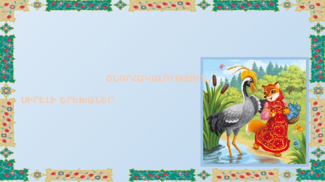  ՇՆՈՐՀԱԿԱԼՈՒԹՅՈՒՆ,   ՍԻՐԵԼԻ ԵՐԵԽԱՆԵՐ       