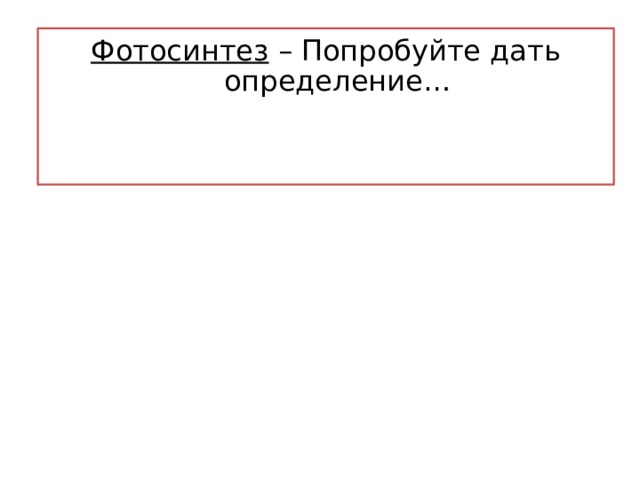 Фотосинтез – Попробуйте дать определение… 