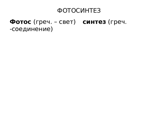 ФОТОСИНТЕЗ Фотос (греч. – свет)   синтез (греч. -соединение) 