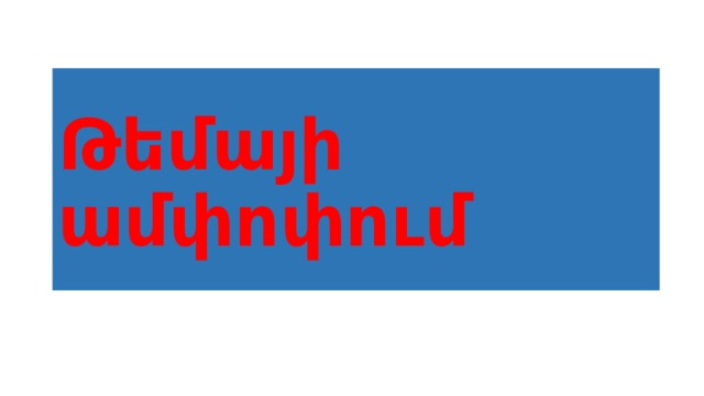 Թեմայի ամփոփում 