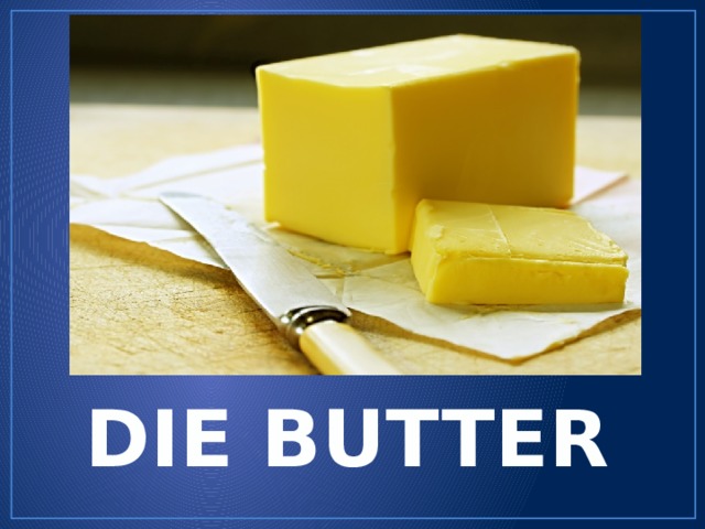 DIE BUTTER 