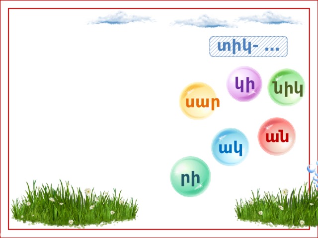 տիկ- … կի նիկ սար ան ակ րի 