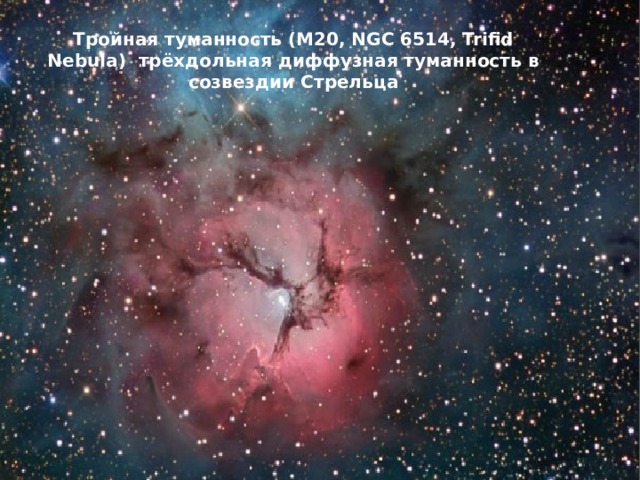 Тройная туманность (M20, NGC 6514, Trifid Nebula) трёхдольная диффузная туманность в созвездии Стрельца 