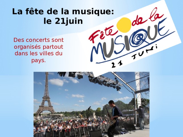 La fête de la musique:  le 21juin Des concerts sont organisés partout dans les villes du pays. 