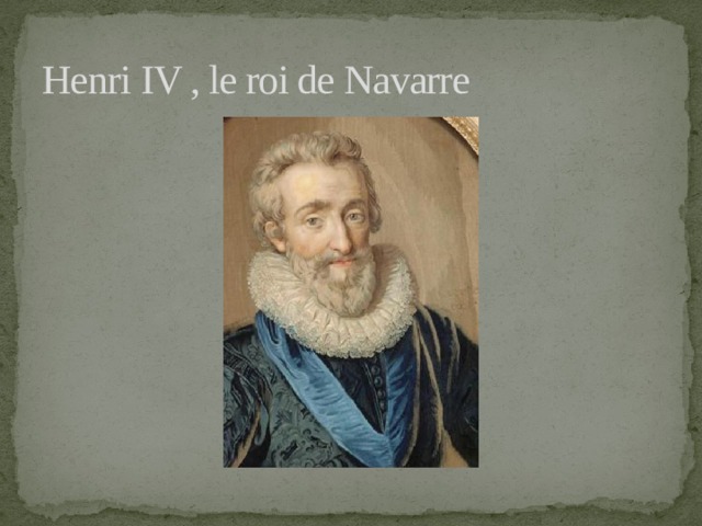 Henri IV , le roi de Navarre 