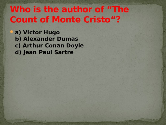 Who is the author of “The Count of Monte Cristo“? a) Victor Hugo  b) Alexander Dumas  c) Arthur Conan Doyle  d) Jean Paul Sartre 