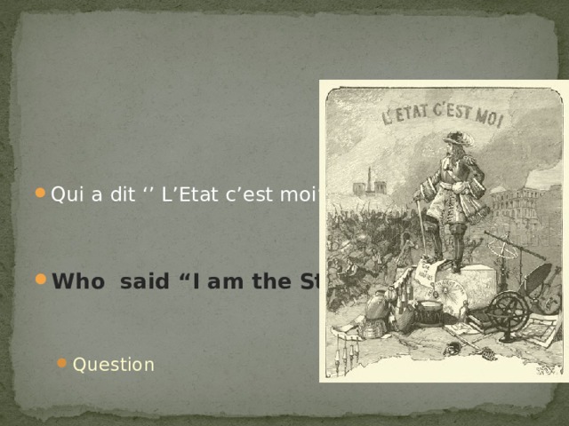  Qui a dit ‘’ L’Etat c’est moi’’? Who said “I am the State.”? Question Question 